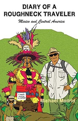 Diary of a Roughneck Traveler : Mexico and Central America by Michael Madrid ...