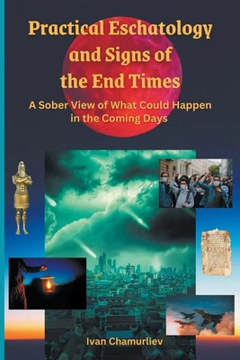 Practical Eschatology and Signs of the End Times Ivan Chamurliev Taschenbuch