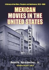 Mexican Movies in the United States: A History of the Films  Theaters and Aud...
