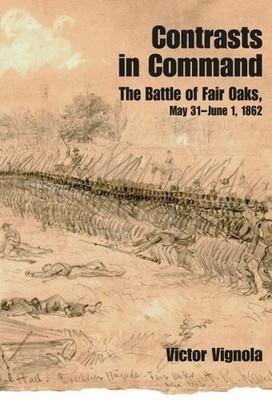 Contrasts in Command : The Battle of Fair Oaks, May 31 - June 1, 1862, Hardco...