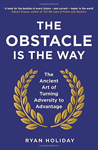The Obstacle is the Way: The Ancient Art of Turning Adversity t .9781781251492