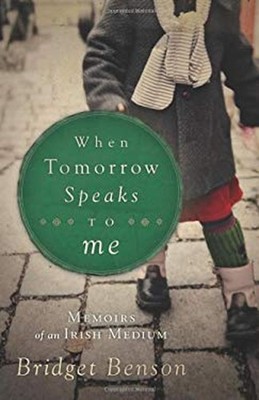 When Tomorrow Speaks to Me : Memoirs of an Irish Medium Bridget B
