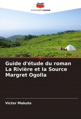 Guide d'étude du roman La Rivière et la Source Margret Ogolla Victor Makuto Buch