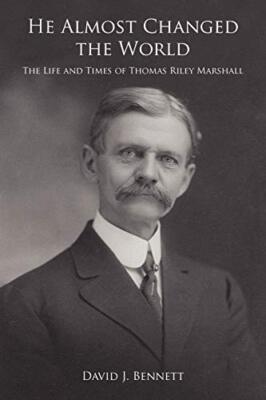 He Almost Changed the World: The Life and Times of Thomas Riley Marshall       