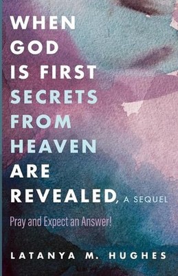 When God Is First Secrets from Heaven Are Revealed, a Sequel: Pray and Expect an