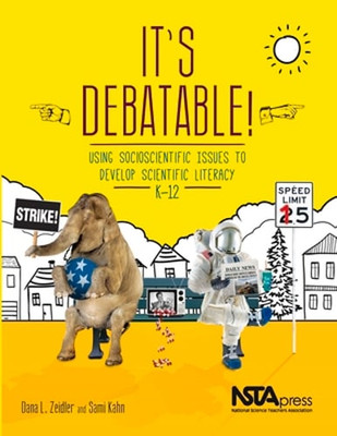 It's Debatable!: Using Socioscientific Issues to Develop Scientific Literacy, K