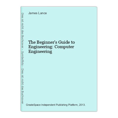 The Beginner's Guide to Engineering: Computer Engineering Lance, James: