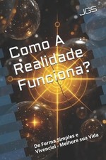 Como A Realidade Funciona?: De Forma Simples e Vivencial - Melhore sua Vida by J