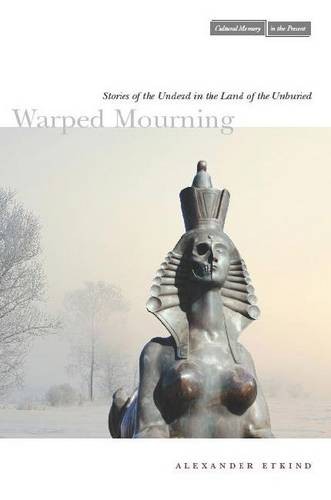 Warped Mourning – Stories of the Undead in the Land of the Unburied Etkind
