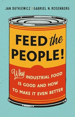 Feed the People!: Why Industrial Food Is Good and How to Make It Even  Hardcover