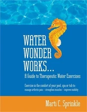 Water Wonder Works: A Guide to Therapeutic Water Exercises to Manage Arthritis P