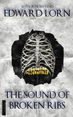 The Sound of Broken Ribs by Lorn, Edward