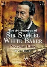 The Adventures of Sir Samuel White Baker: Victorian Hero by M. J. Trow Hardback