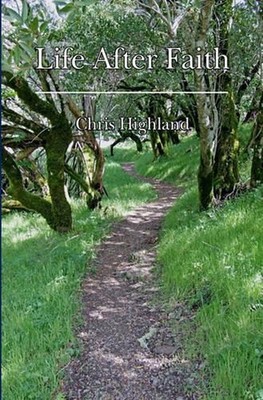 Life After Faith: Radical Paths to a Reasonable Spirituality by Chris Highland (