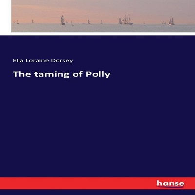 The taming of Polly Ella Loraine Dorsey Paperback BoD Third Party