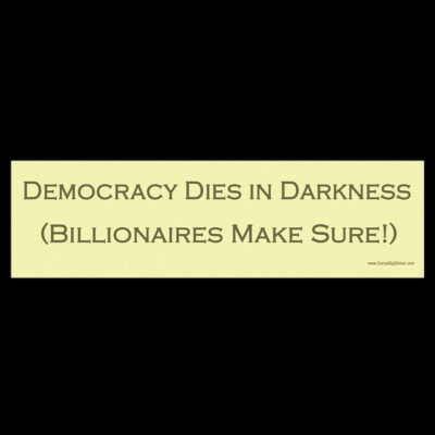 Democracy Dies in Darkness - Billionaires Make Sure BUMPER STICKER or MAGNET