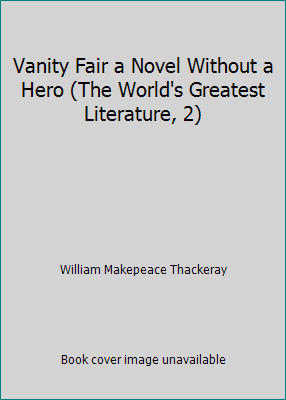 Vanity Fair a Novel Without a Hero (The World's Greatest Literature, 2)