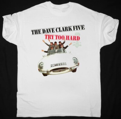 The Dave Clark Five   Try Too Hard White All Size Gift Fan T-Shirt