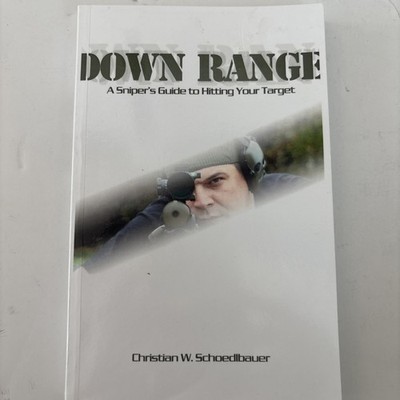 A Sniper's Guide to Hitting Your Target: Down Range by Christian Schoedlbauer