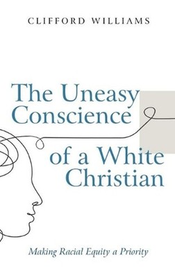 The Uneasy Conscience of a White Christian: Making Racial Equity a Priority by C