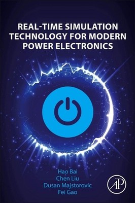 Real-Time Simulation Technology for Modern Power Electronics by Hao Bai (English