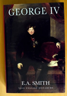 George IV by E. A. Smith (1999, Hardcover). Yale English Monarchs series. Mint.