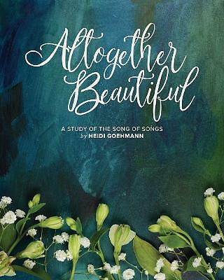 Altogether Beautiful: A Study of the Song of Songs by Heidi Goehmann...