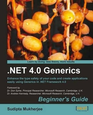 .Net Generics 4.0 Beginner's Guide: Begginner's Guide : Enhance the Type Safety