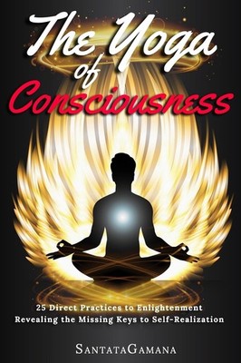 The Yoga of Consciousness: 25 Direct Practices to Enlightenment. Revealing t...