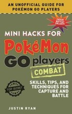 Mini Hacks for Pokmon GO Players: Combat: Skills, Tips, and Techniques for Captu