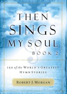 Then Sings My Soul: 150 Of The World's Greatest Hymn Stories
