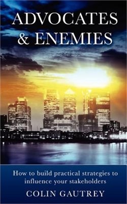 Advocates & Enemies: How to Build Practical Strategies to Influence Your Stakeho