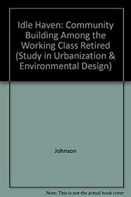 Idle Haven : Community Building Among the Working-Class Retired H