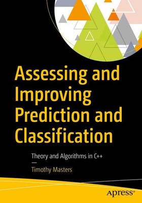 Assessing and Improving Prediction and Classification: Theory and Algorithms in