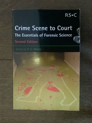 Crime Scene to Court: The Essentials of Forensic Science by Peter C White...