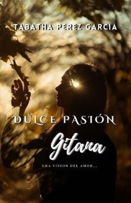 Dulce Pasion Gitana: Una Visión del Amor [Spanish] by Pérez García, Tabatha