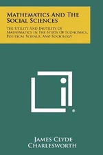 MATHEMATICS AND THE SOCIAL SCIENCES: THE UTILITY AND By James Clyde Charlesworth