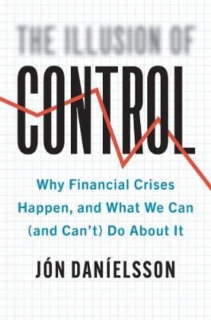 Illusion of Control : Why Financial Crises Happen, and What We Can (and ... - Image 4