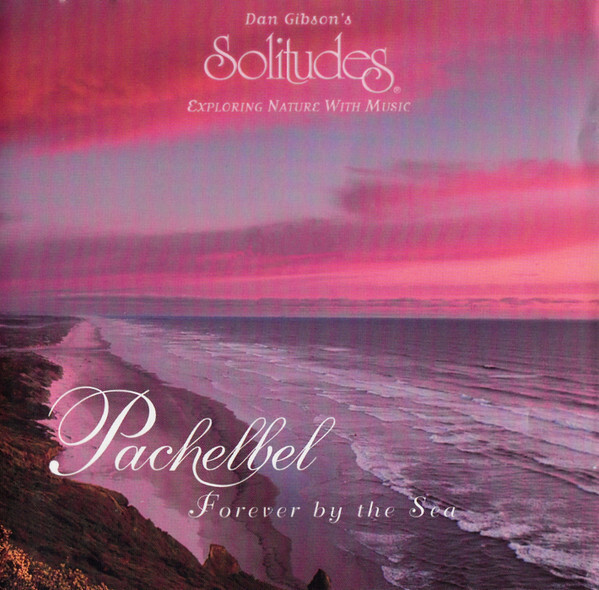 Dan Gibson : Pachelbel: Forever By the Sea CD