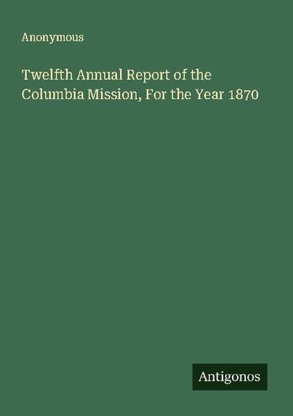 Twelfth Annual Report Of The Columbia Mission, For The Year 1870 Anonymous-image