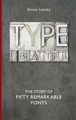 Type is Beautiful: The Story of Fifty Remarkable Fonts by Simon Loxley...