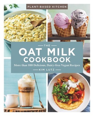 The Oat Milk Cookbook: More than 100 Delicious, Dairy-free Vegan Recipes (Pl...