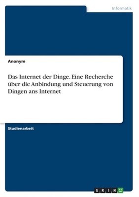 Das Internet der Dinge. Eine Recherche �ber die Anbindung und Steuerung von Ding