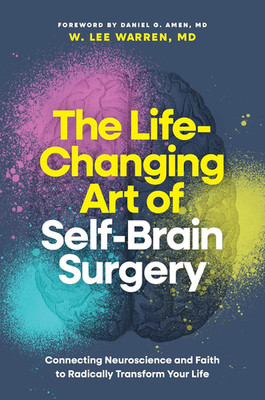 The Life-Changing Art of Self-Brain Surgery: Connecting Neuroscience and Faith t