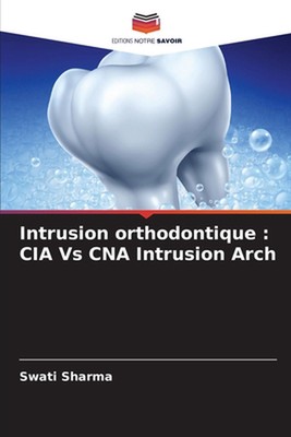 Intrusion orthodontique: CIA Vs CNA Intrusion Arch by Swati Sharma Paperback Boo