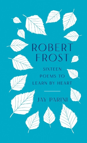 Robert Frost: Sixteen Poems to Learn by Heart by Jay Parini Hardcover