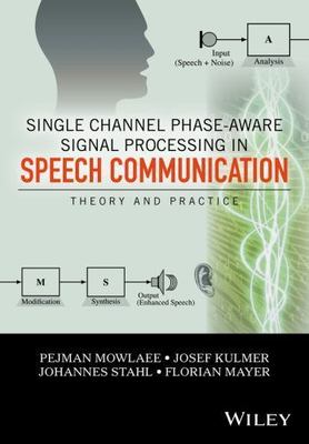 Single Channel Phase-Aware Signal Processing in Speech Communication : Theory...
