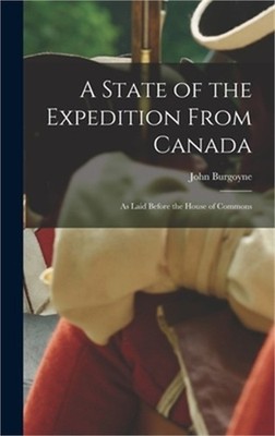 A State of the Expedition From Canada: as Laid Before the House of Commons (Hard