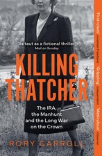 Killing Thatcher The Sunday Times bestselling true story of the IRA
