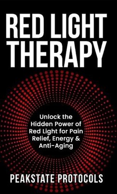 Red Light Therapy: Unlock the Hidden Power of Red Light for Pain Relief, Energy 